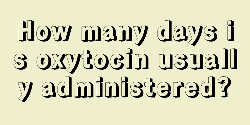 How many days is oxytocin usually administered?