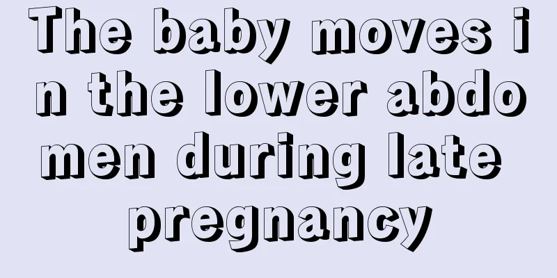 The baby moves in the lower abdomen during late pregnancy