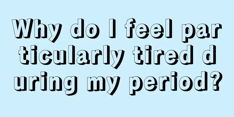 Why do I feel particularly tired during my period?