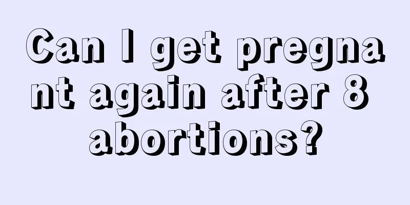 Can I get pregnant again after 8 abortions?