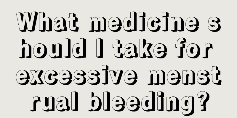 What medicine should I take for excessive menstrual bleeding?