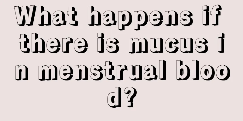 What happens if there is mucus in menstrual blood?