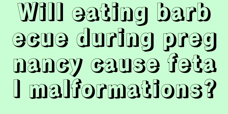 Will eating barbecue during pregnancy cause fetal malformations?