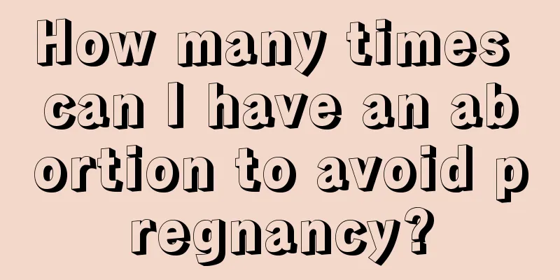 How many times can I have an abortion to avoid pregnancy?