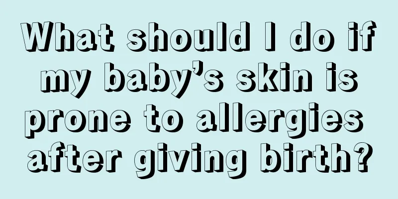 What should I do if my baby’s skin is prone to allergies after giving birth?