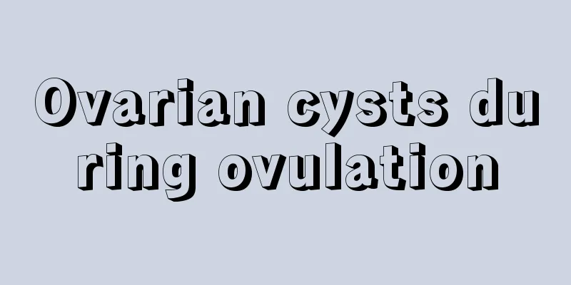 Ovarian cysts during ovulation