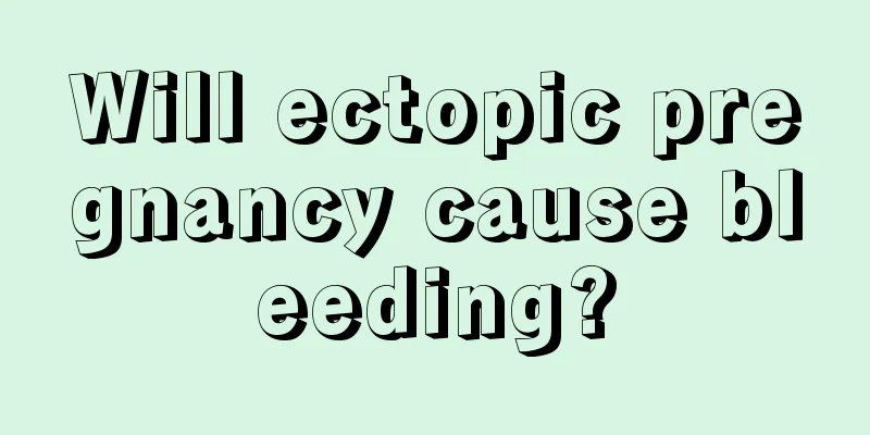 Will ectopic pregnancy cause bleeding?