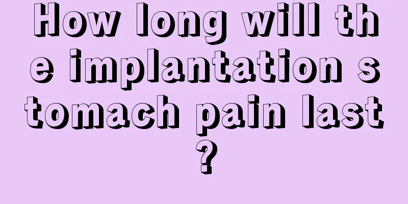 How long will the implantation stomach pain last?