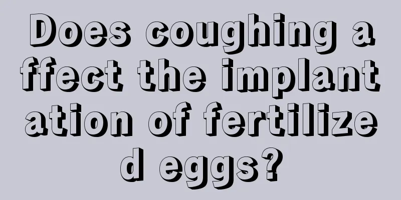 Does coughing affect the implantation of fertilized eggs?