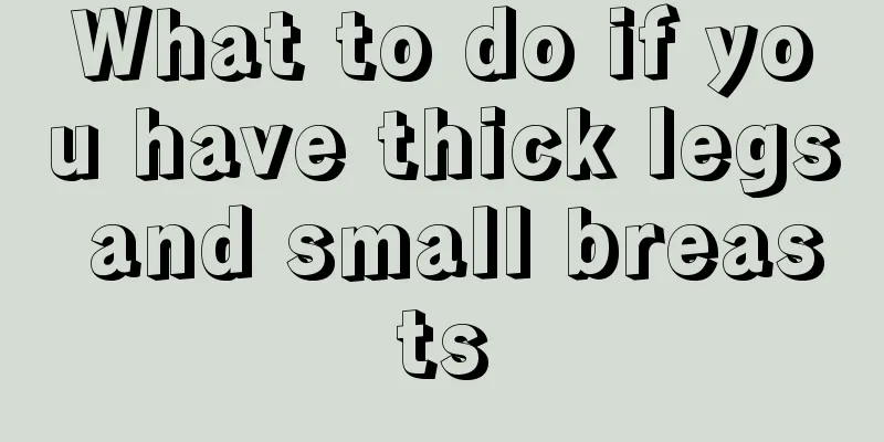 What to do if you have thick legs and small breasts