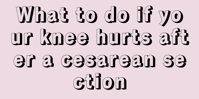 What to do if your knee hurts after a cesarean section