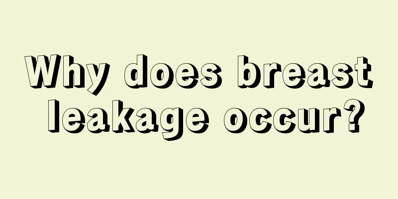 Why does breast leakage occur?