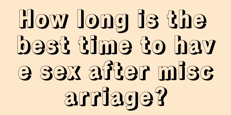 How long is the best time to have sex after miscarriage?