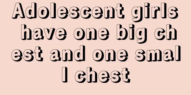 Adolescent girls have one big chest and one small chest