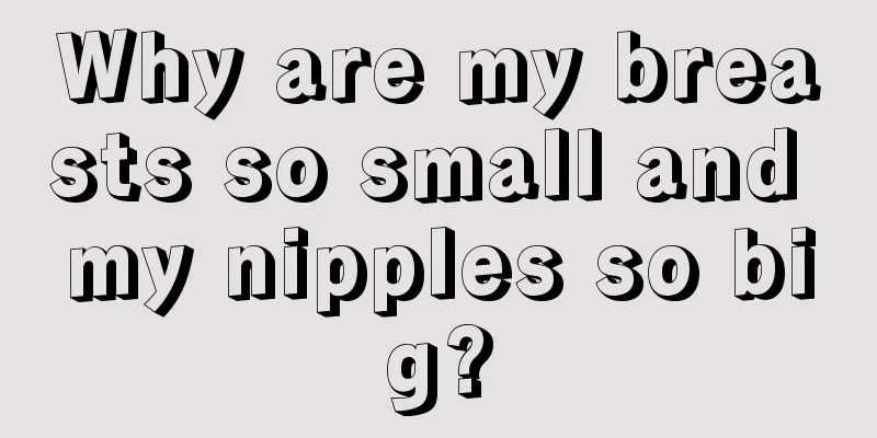 Why are my breasts so small and my nipples so big?