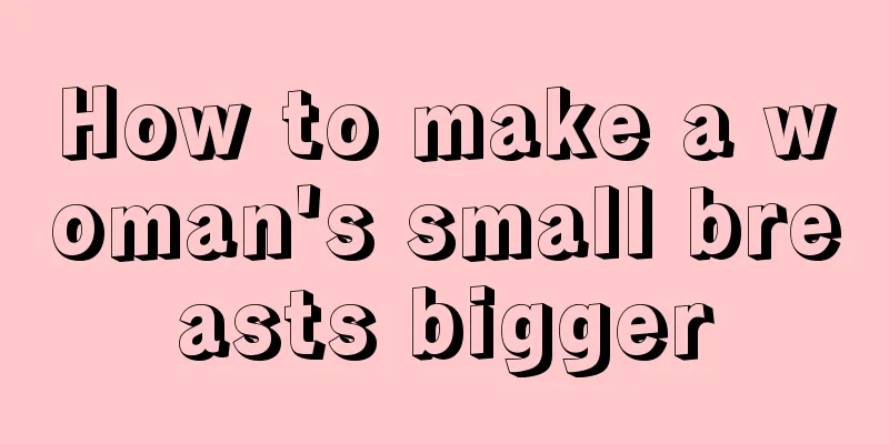 How to make a woman's small breasts bigger