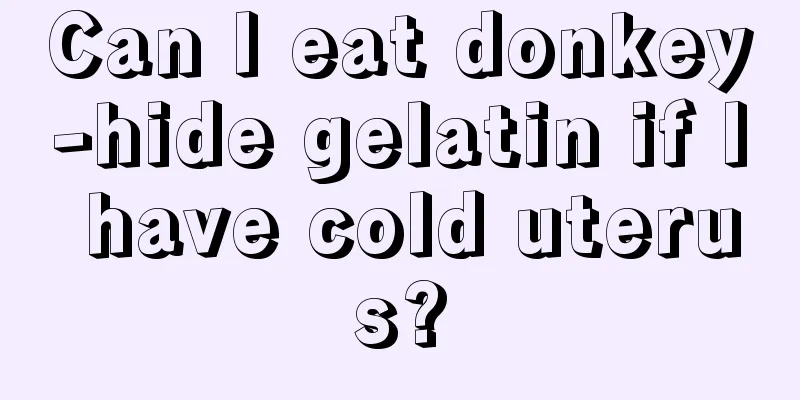 Can I eat donkey-hide gelatin if I have cold uterus?