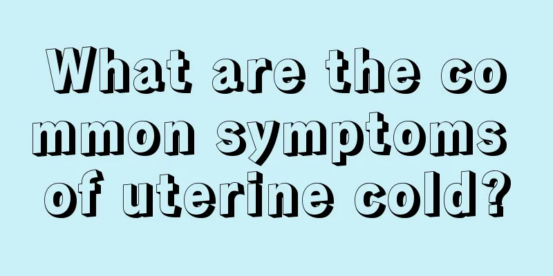 What are the common symptoms of uterine cold?