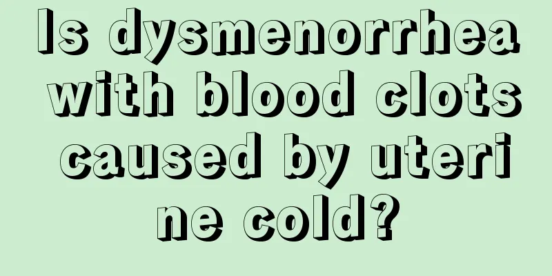 Is dysmenorrhea with blood clots caused by uterine cold?