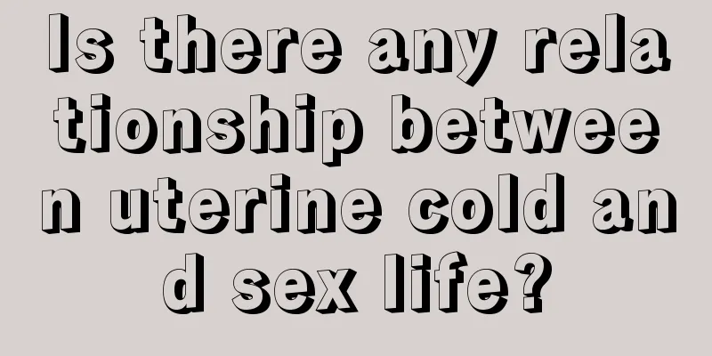 Is there any relationship between uterine cold and sex life?