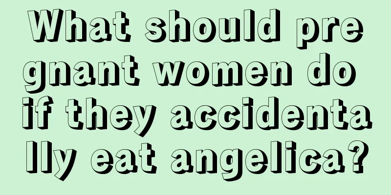 What should pregnant women do if they accidentally eat angelica?