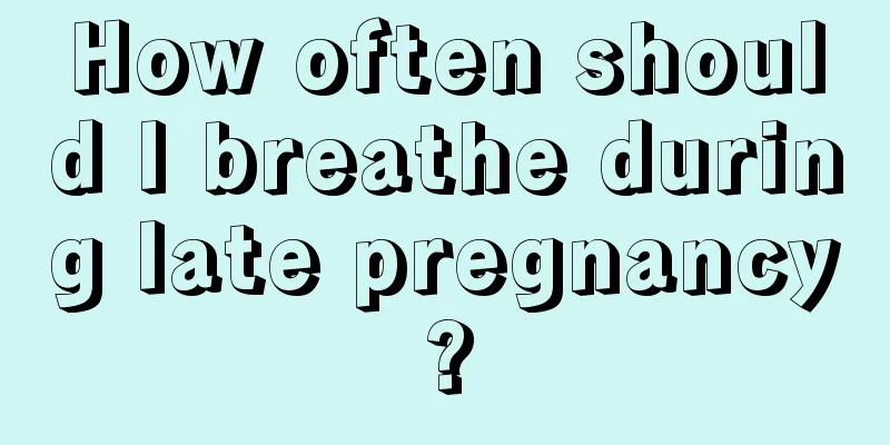 How often should I breathe during late pregnancy?