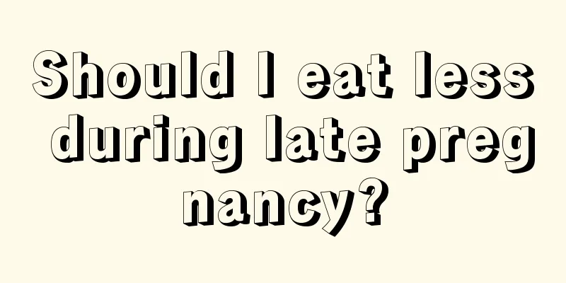 Should I eat less during late pregnancy?