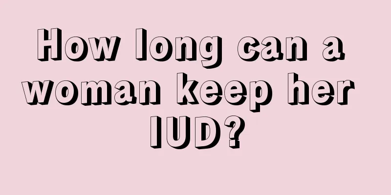 How long can a woman keep her IUD?