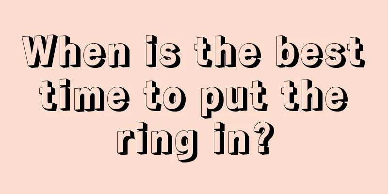 When is the best time to put the ring in?