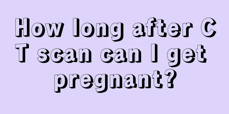 How long after CT scan can I get pregnant?