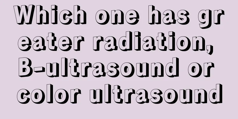 Which one has greater radiation, B-ultrasound or color ultrasound