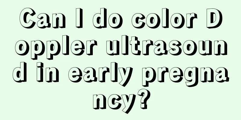 Can I do color Doppler ultrasound in early pregnancy?