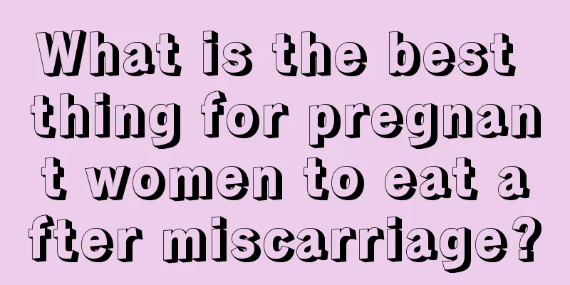 What is the best thing for pregnant women to eat after miscarriage?