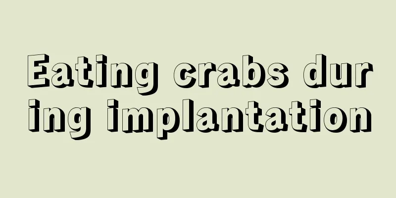 Eating crabs during implantation