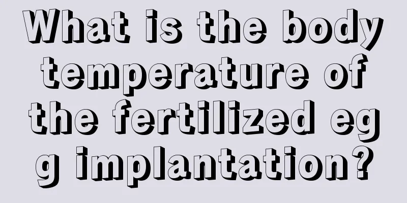 What is the body temperature of the fertilized egg implantation?