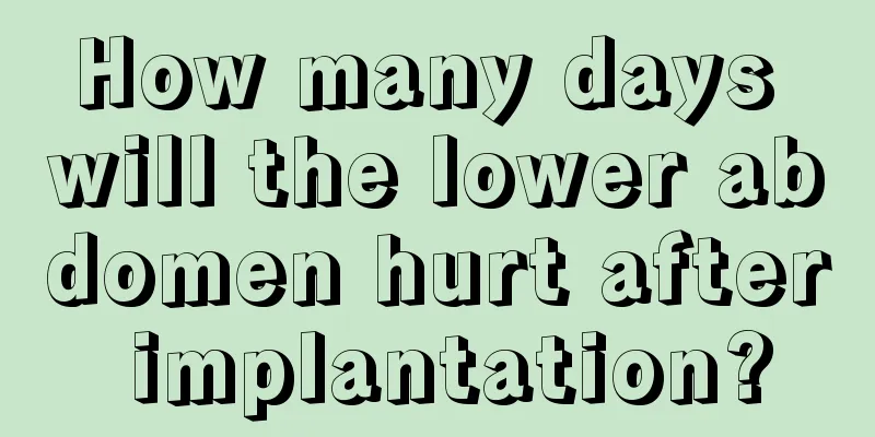 How many days will the lower abdomen hurt after implantation?