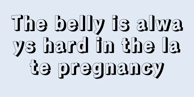 The belly is always hard in the late pregnancy