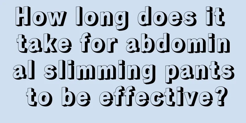 How long does it take for abdominal slimming pants to be effective?