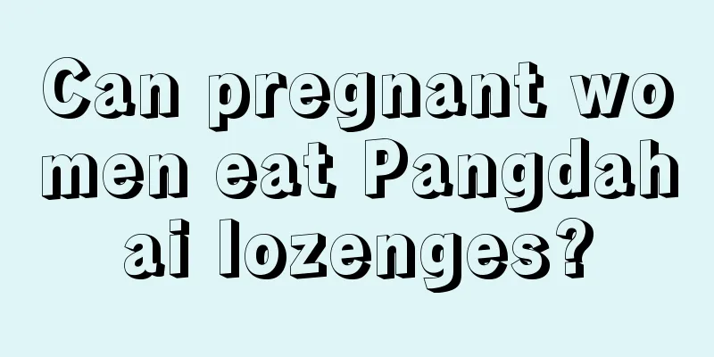 Can pregnant women eat Pangdahai lozenges?