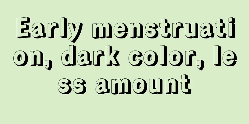 Early menstruation, dark color, less amount