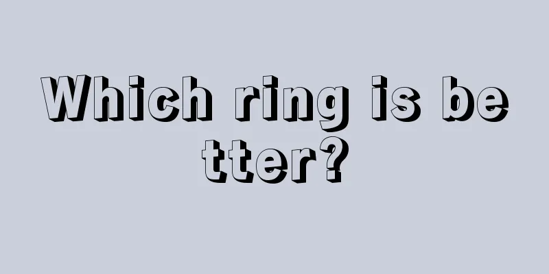 Which ring is better?