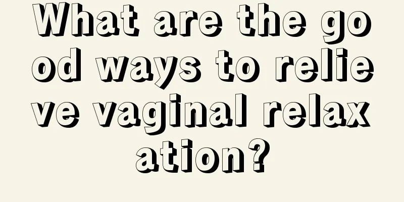 What are the good ways to relieve vaginal relaxation?