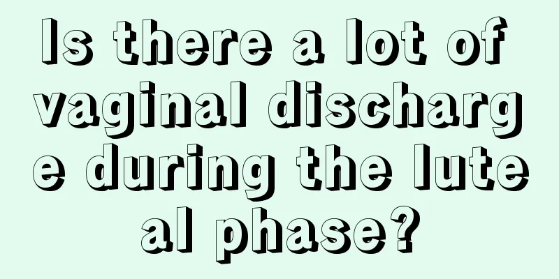 Is there a lot of vaginal discharge during the luteal phase?