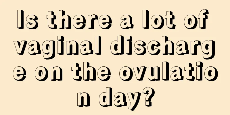 Is there a lot of vaginal discharge on the ovulation day?