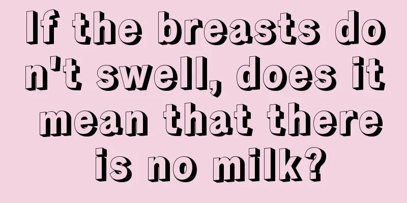 If the breasts don't swell, does it mean that there is no milk?