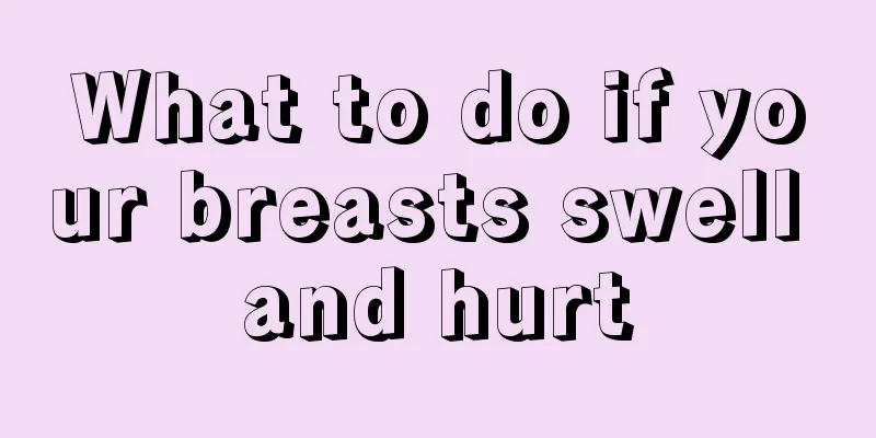 What to do if your breasts swell and hurt