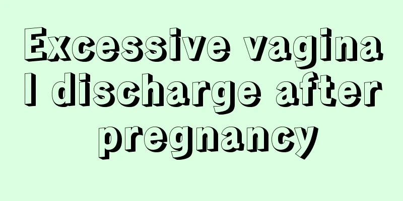 Excessive vaginal discharge after pregnancy