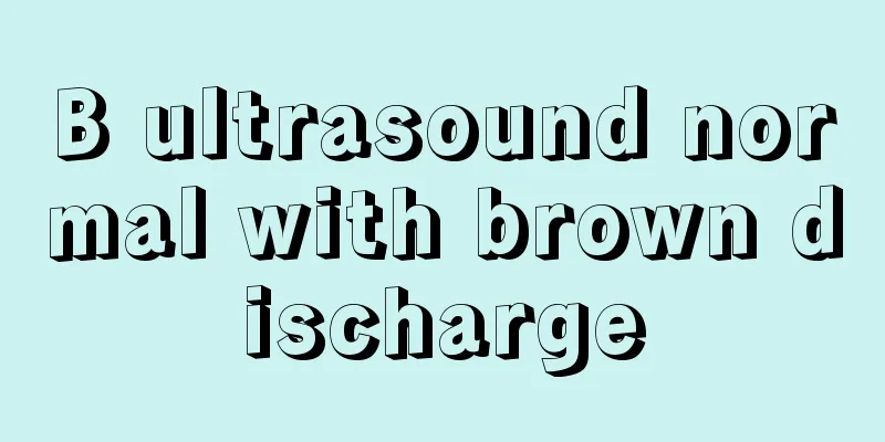 B ultrasound normal with brown discharge