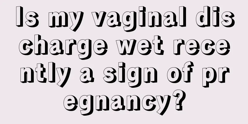 Is my vaginal discharge wet recently a sign of pregnancy?