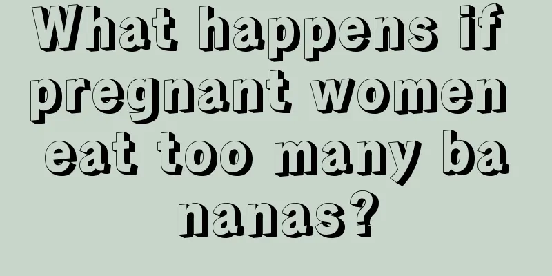 What happens if pregnant women eat too many bananas?